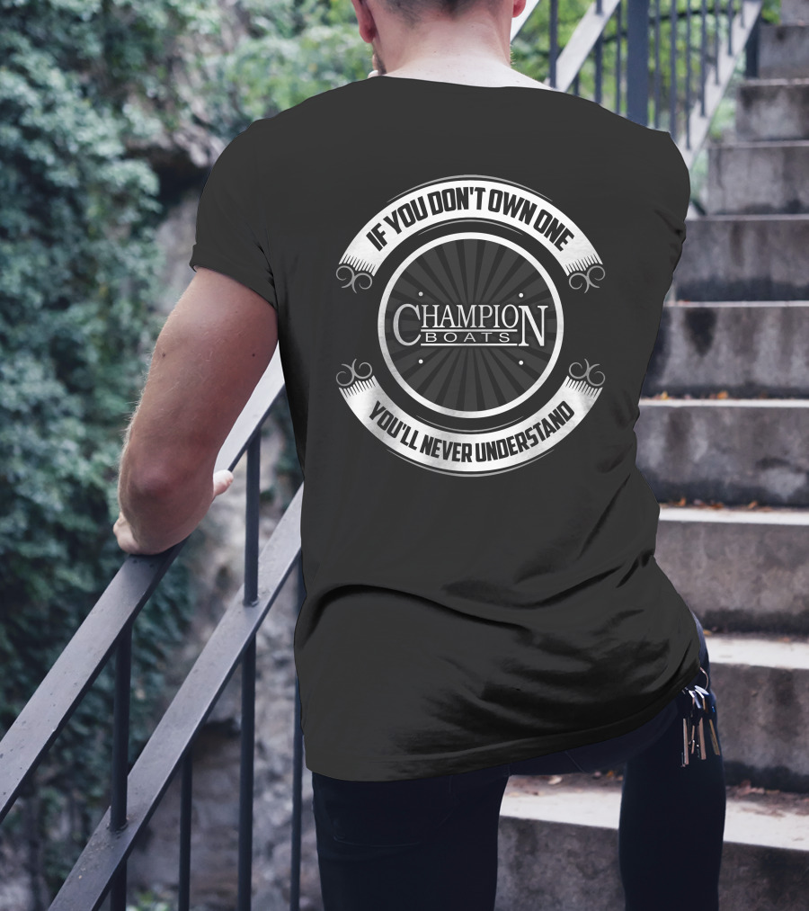 If You Don't Own One Champion Boats You'll Never Understand T-Shirt