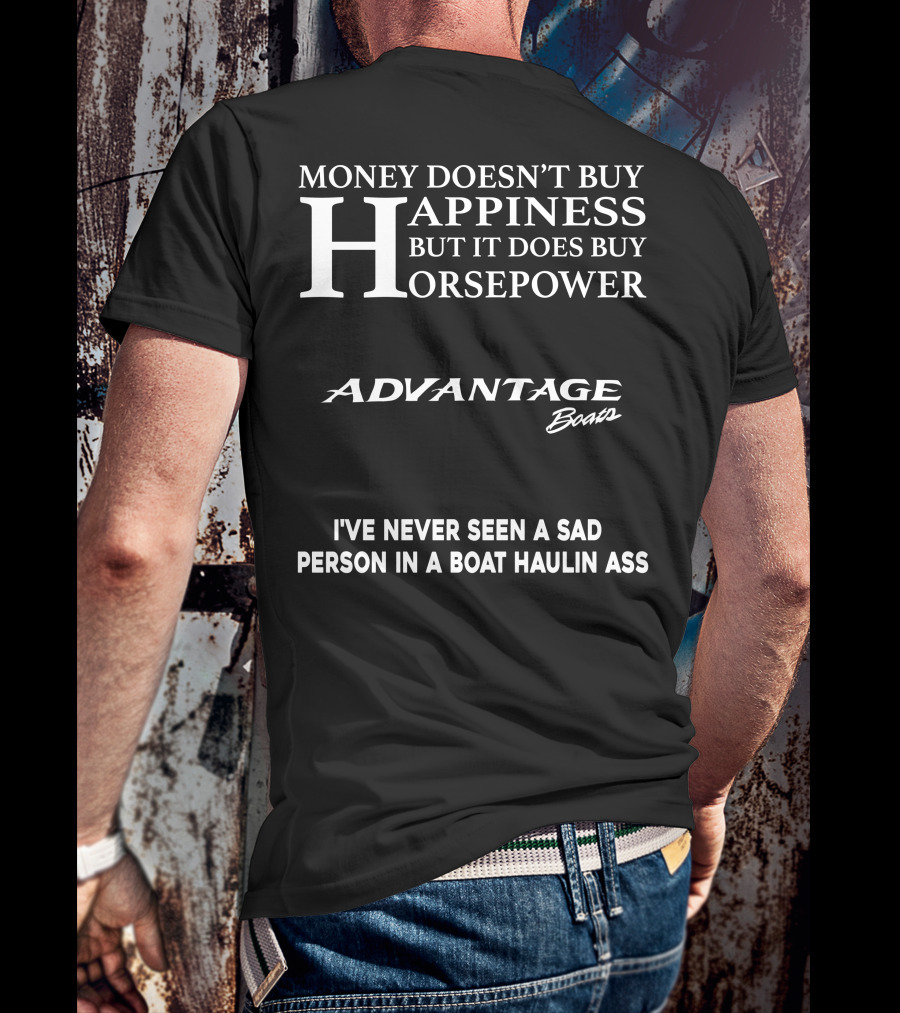 Money Doesn't Buy Happiness But It Does Buy Horsepower Advantage Boats I've Never Seen A Sad Person In A Boat Haulin Ass T-Shirt