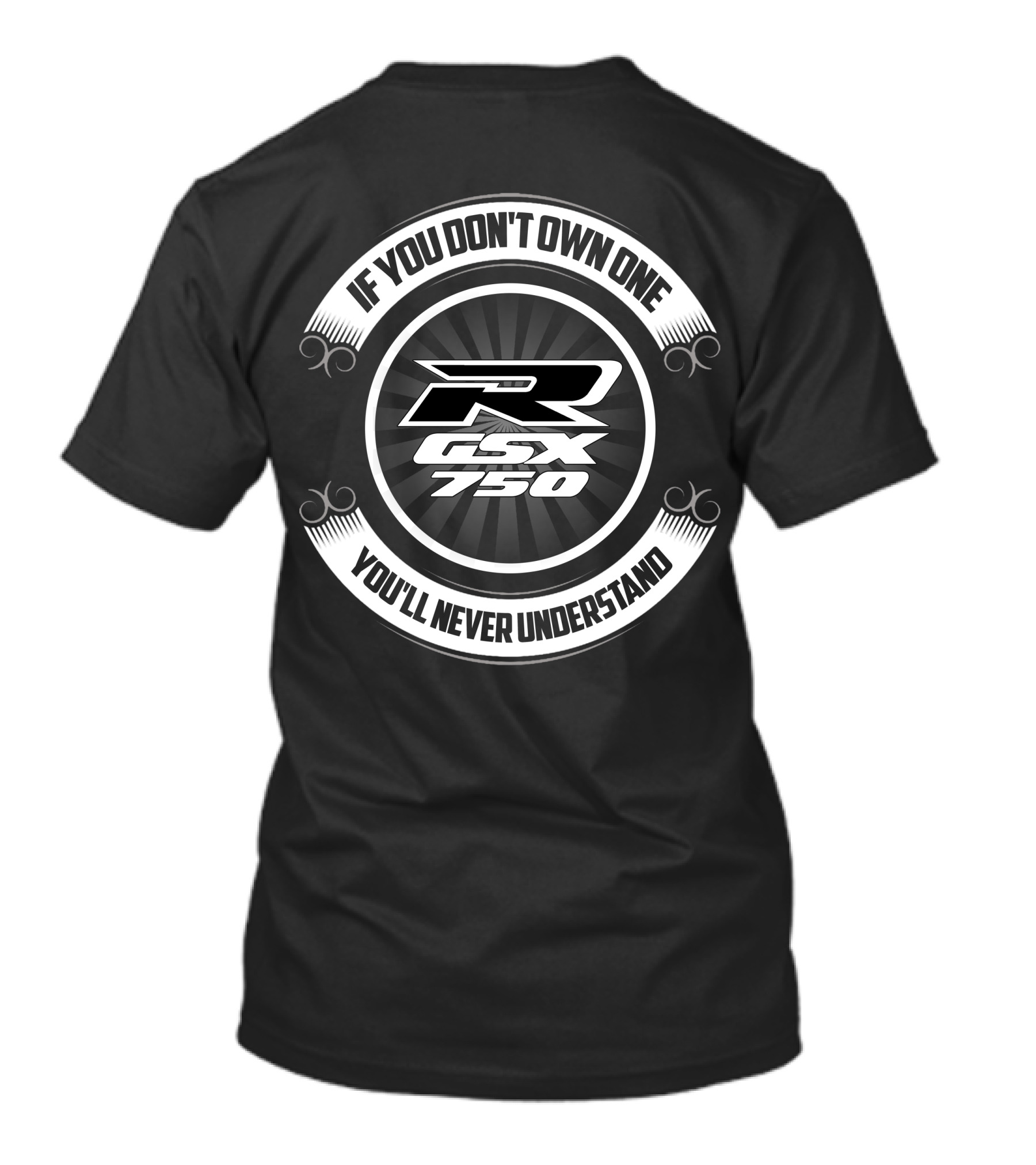 If You Don't Own One GSXR 750 You'll Never Understand T-Shirt