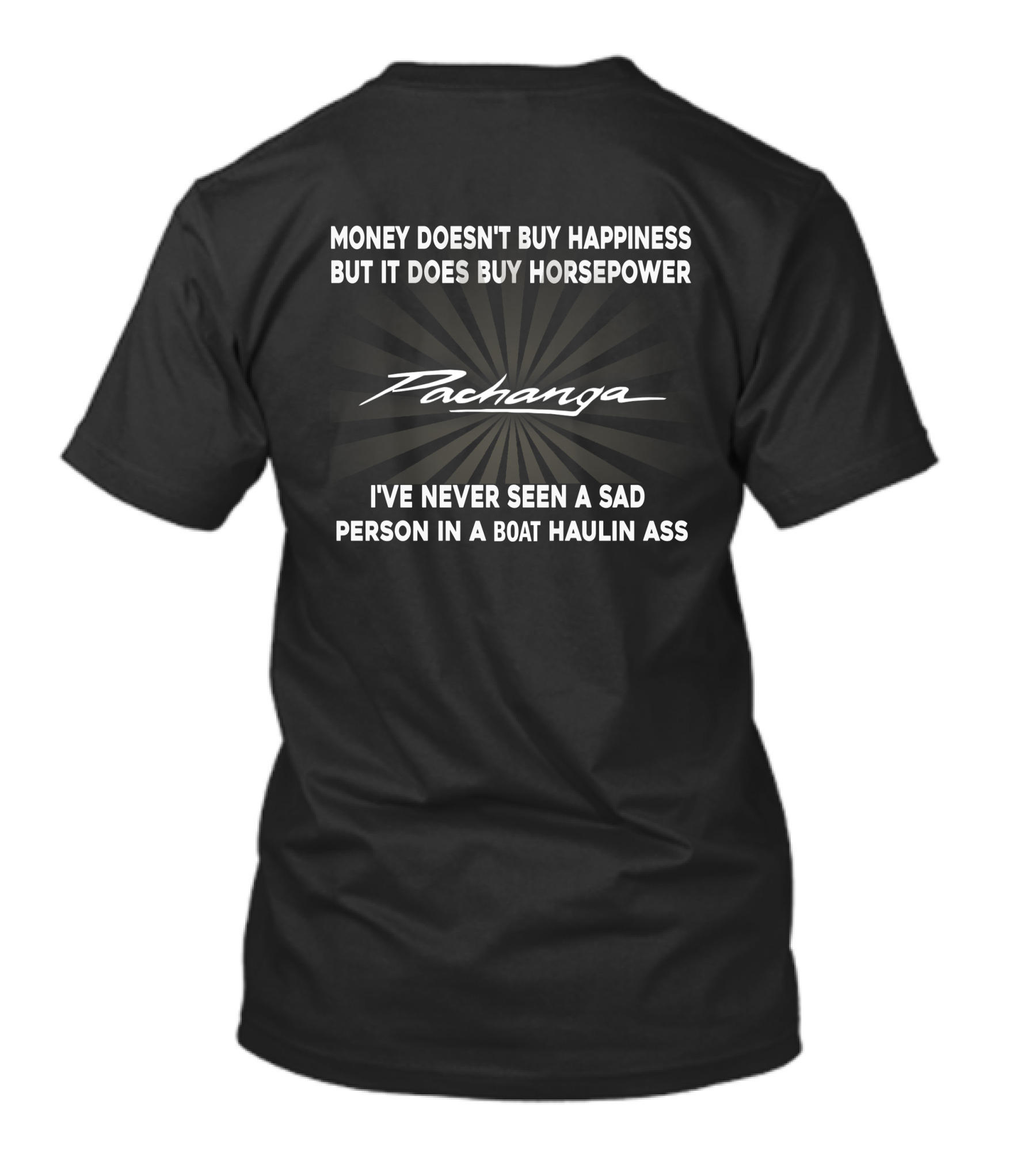 Money Doesn't Buy Happiness But It Does Buy Horsepower Pachanga I've Never Seen A Sad Person In A Boat Haulin Ass T-Shirt