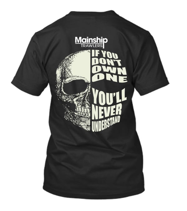 Mainship Trawlers Skull If You Don't Own One You'll Never Understand T-Shirt