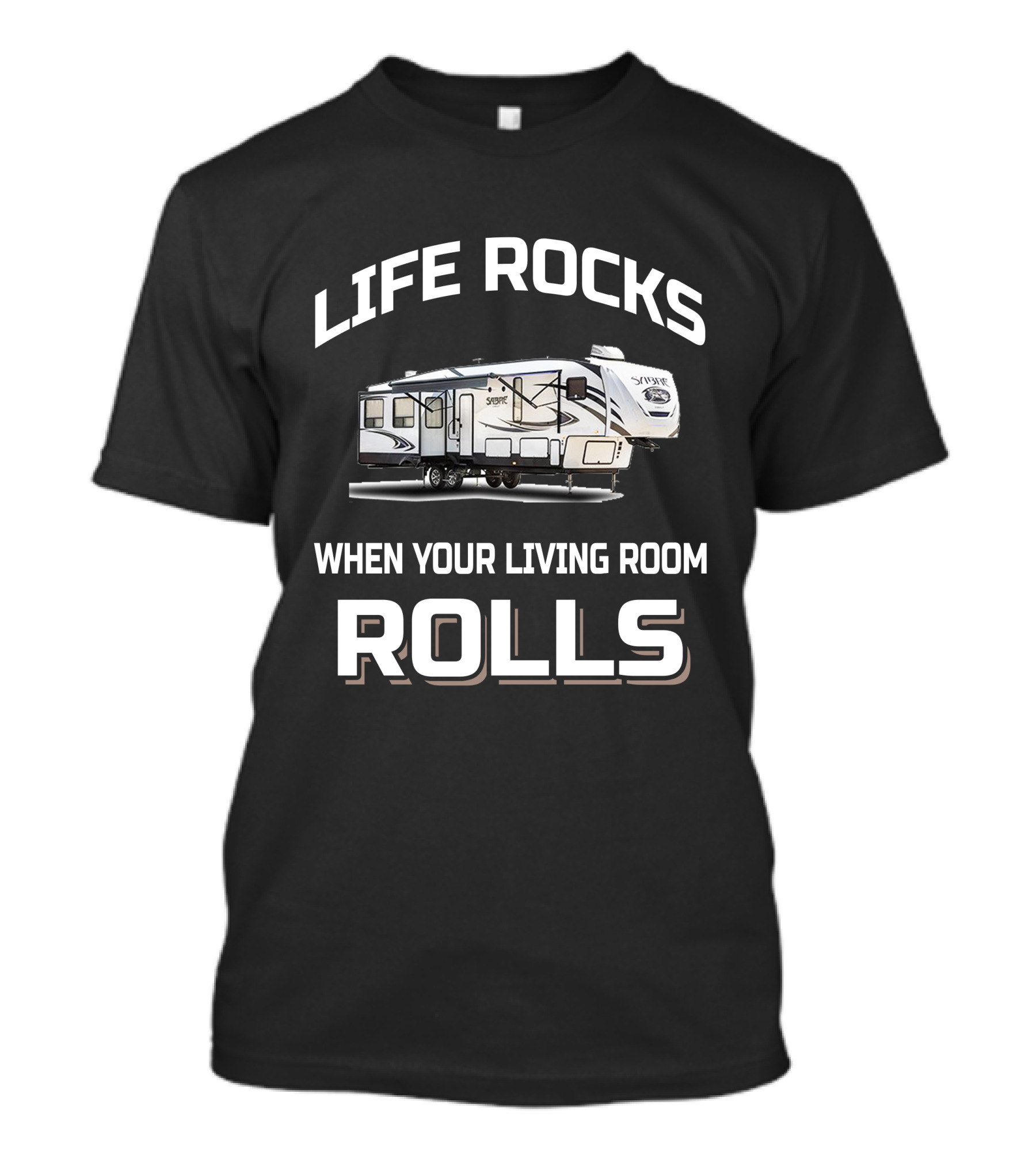 Life Rocks When Your Living Room Rolls Sabre RV T-Shirt