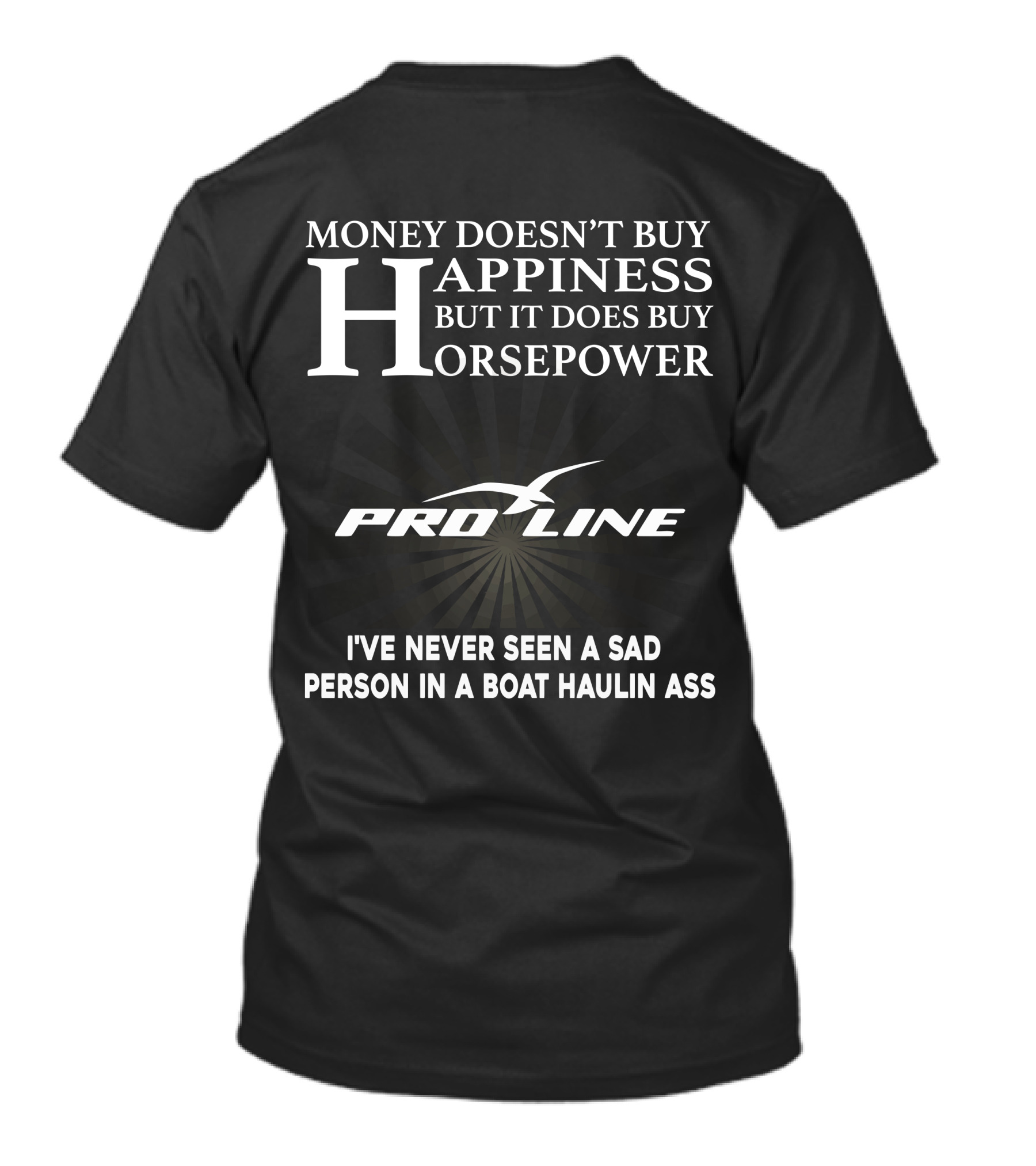 Money Doesn't Buy Happiness But It Does Buy Horsepower Pro Line I've Never Seen A Sad Person In A Boat Haulin Ass T-Shirt
