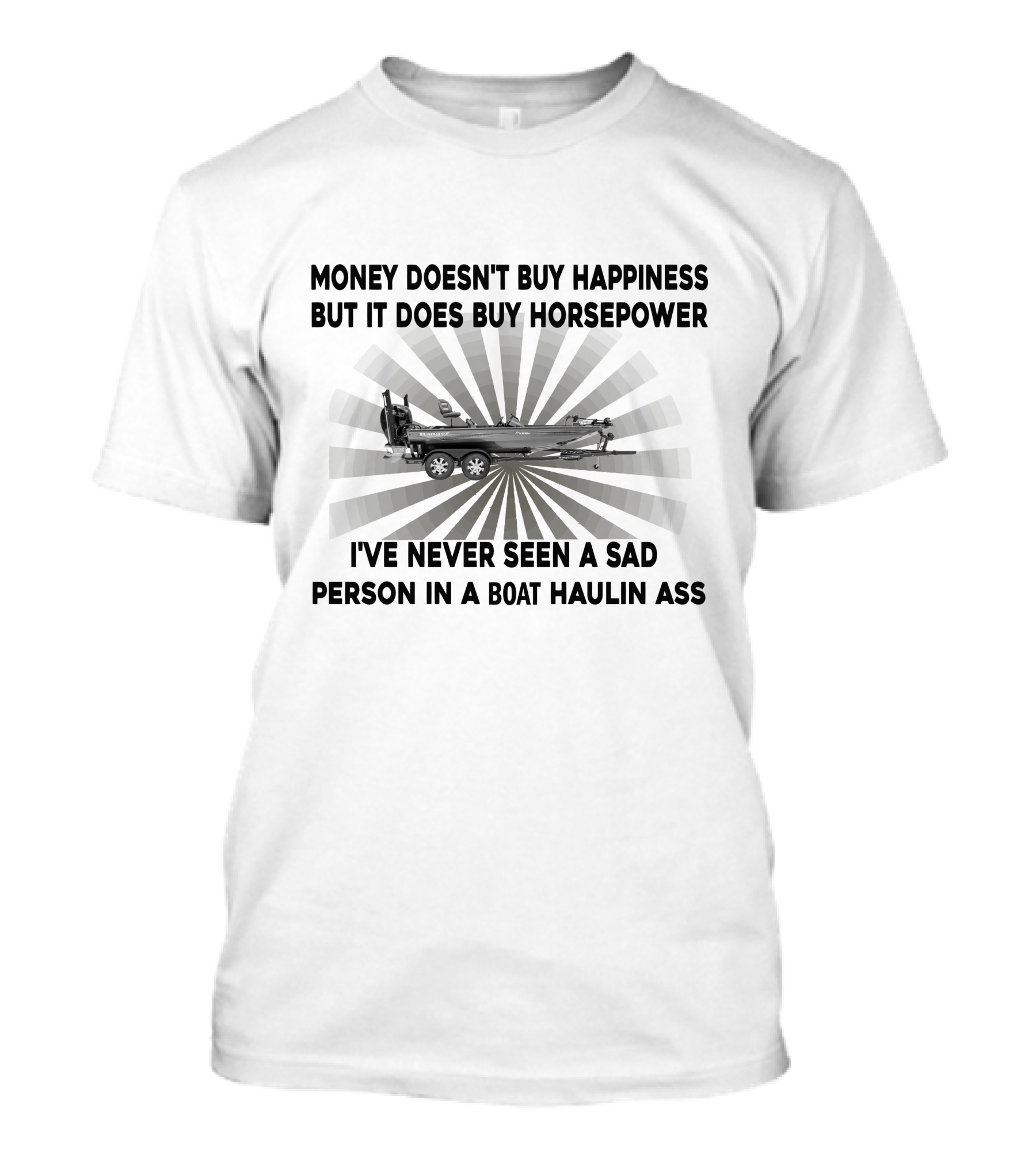 MONEY DOESN'T BUY HAPPINESS BUT IT DOES BUY HORSEPOWER I'VE NEVER SEEN A SAD PERSON IN A BOAT HAULIN ASS BOATS T-Shirt