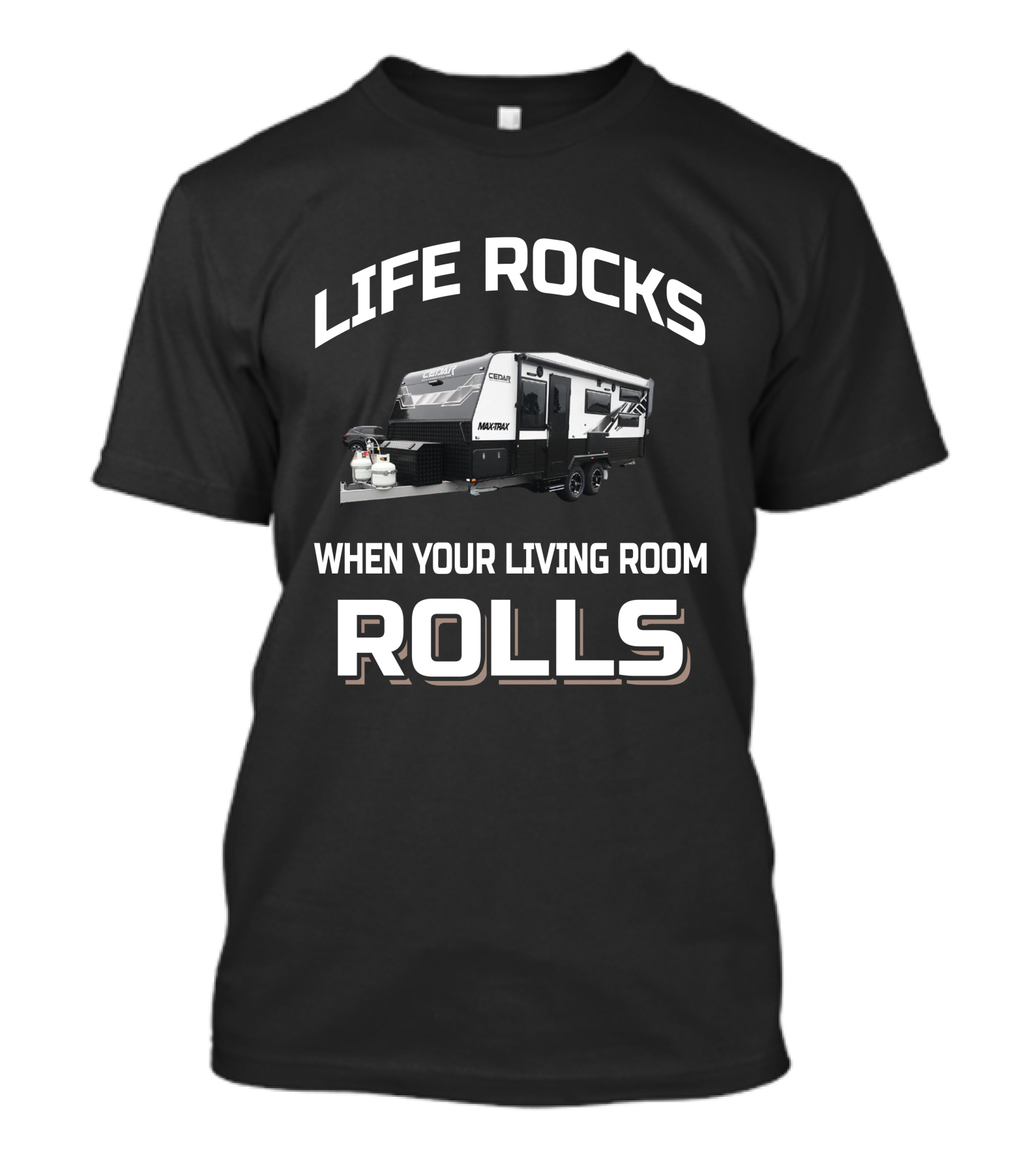 LIFE ROCKS WHEN YOUR LIVING ROOM ROLLS CEDAR CARAVANS MANTRA T-Shirt