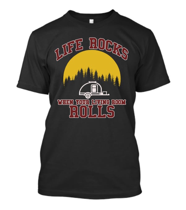 Life Rocks When Your Living Room Rolls Teardrop Trailer Forest Moon T-Shirt