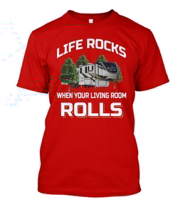 LIFE ROCKS WHEN YOUR LIVING ROOM ROLLS ALLIANCE RV T-Shirt
