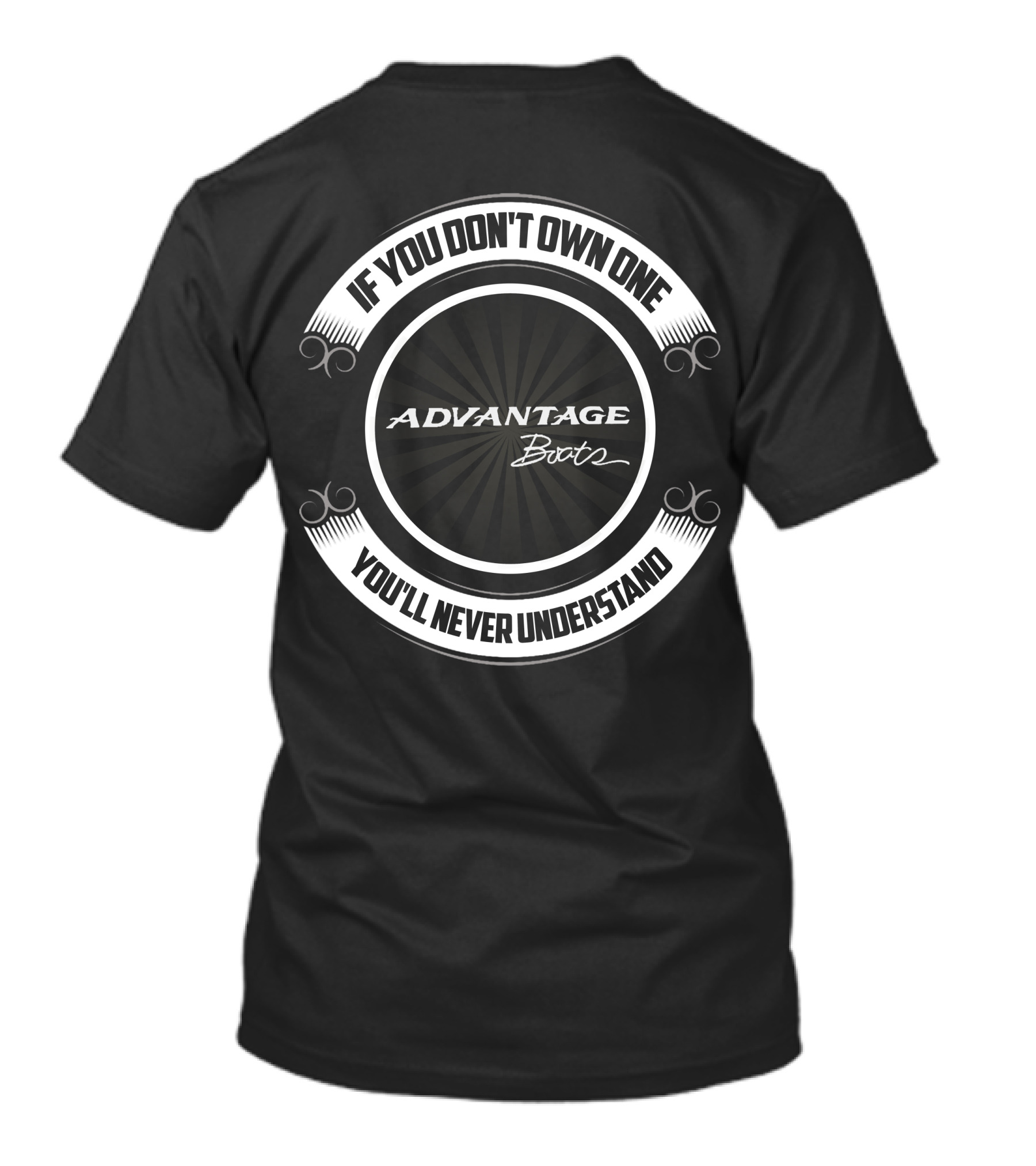 ADVANTAGE BOOTS IF YOU DON’T OWN ONE YOU’LL NEVER UNDERSTAND T-Shirt