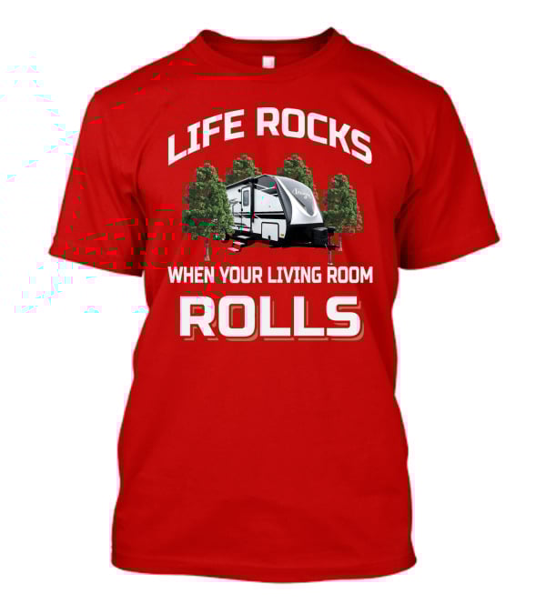 LIFE ROCKS WHEN YOUR LIVING ROOM ROLLS 2500RL T-Shirt
