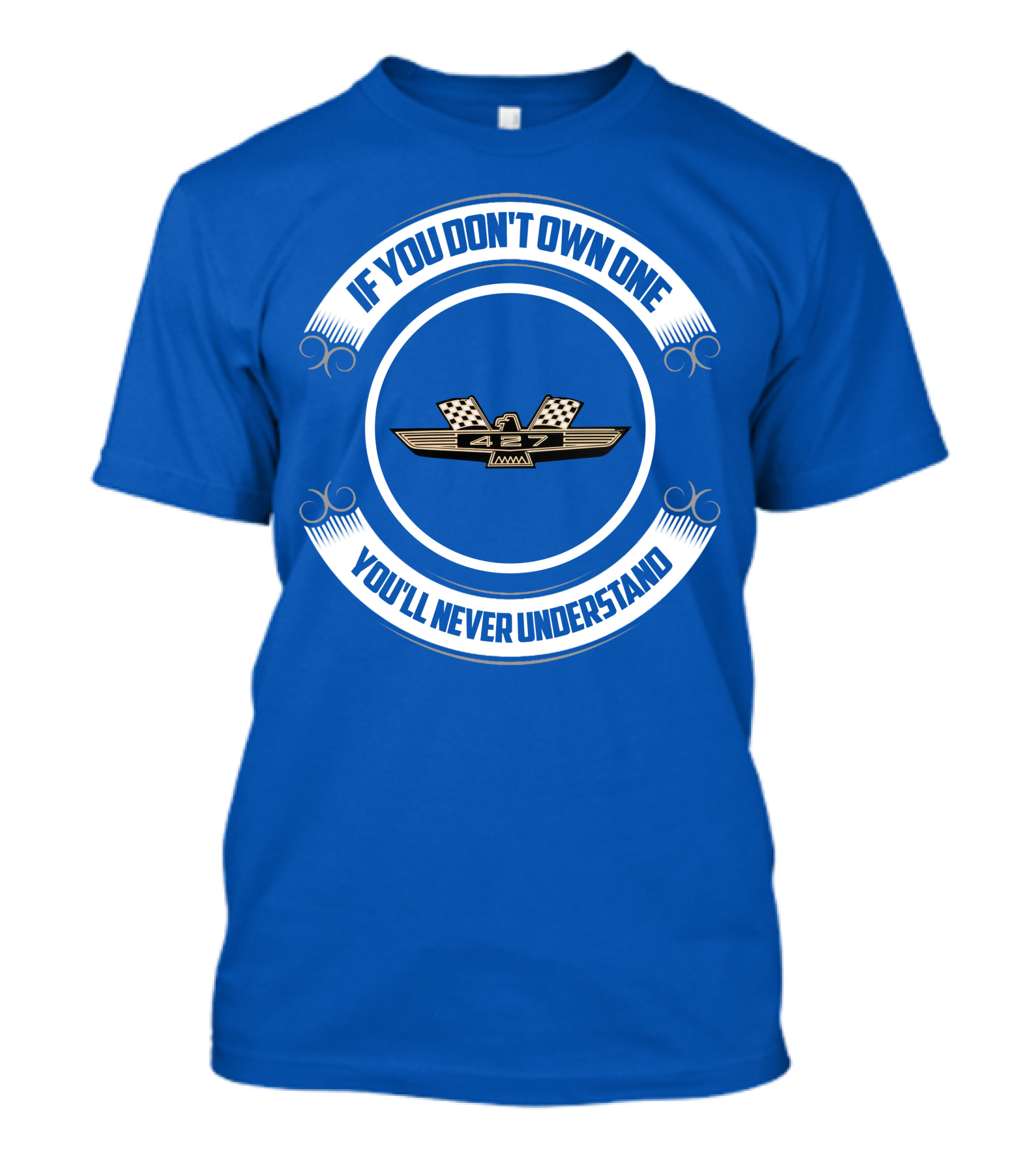If You Don't Own One You'll Never Understand 427 Fairlane T-Shirt