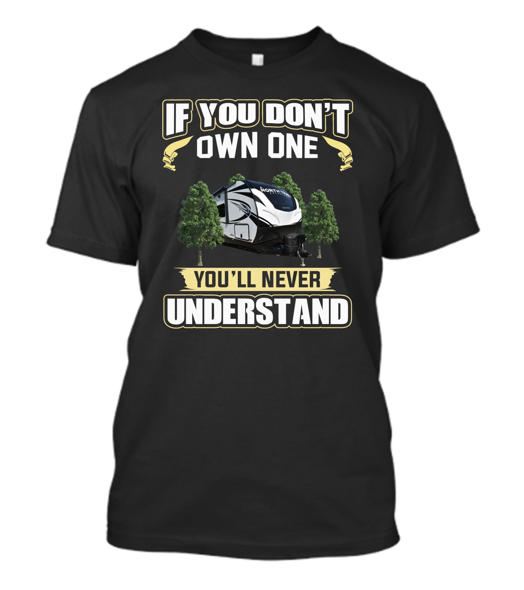 If You Don't Own One You'll Never Understand North Trail Camper RV T-Shirt