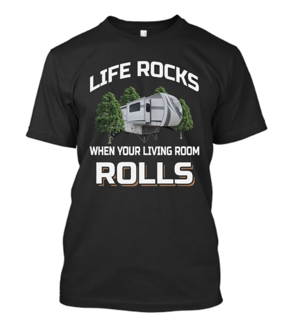 Life Rocks When Your Living Room Rolls Open Range 376FBH Camper T-Shirt