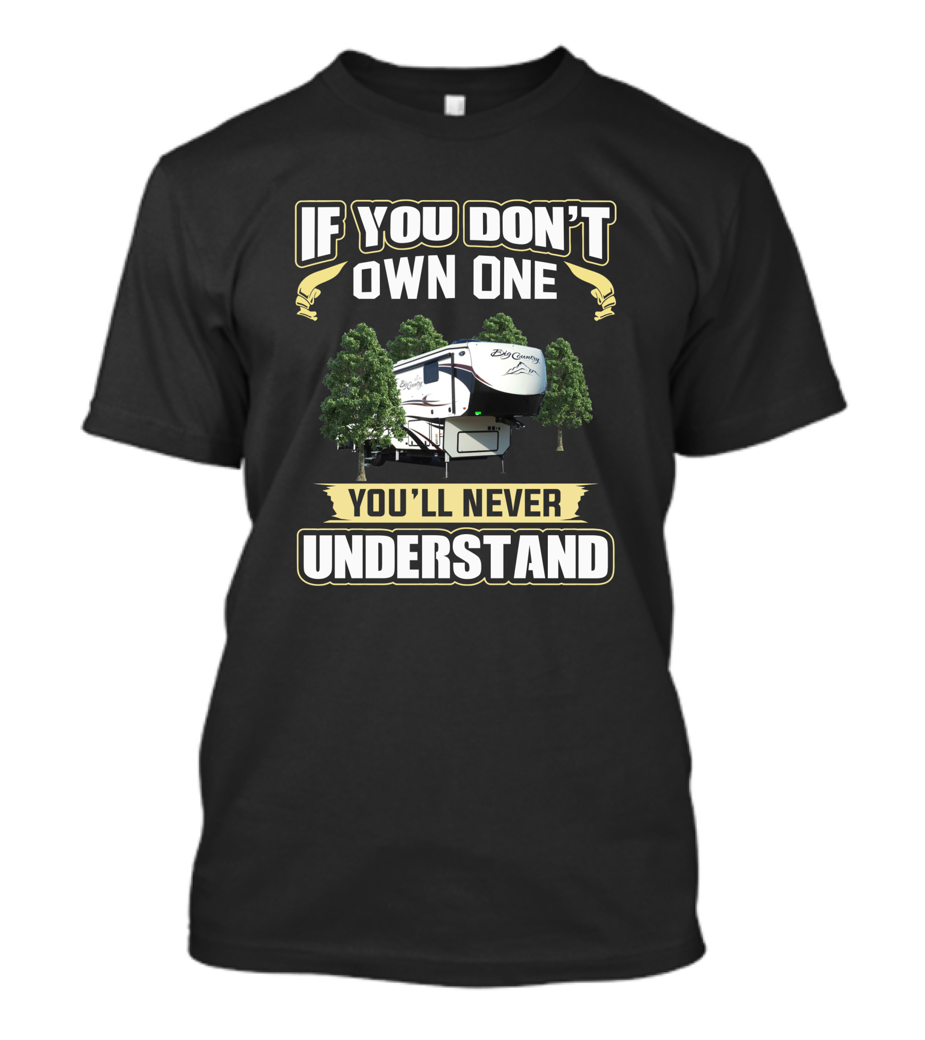 If You Don't Own One You'll Never Understand Big Country RV 3965dss T-Shirt