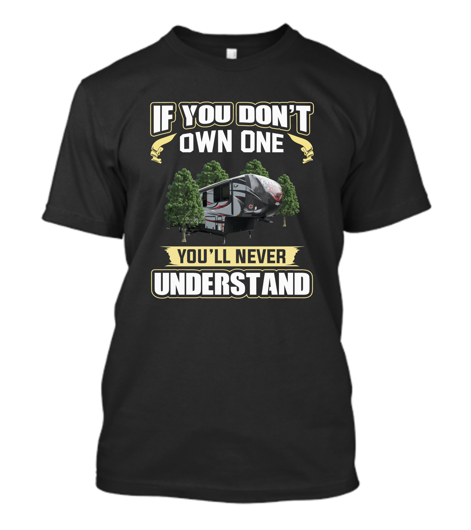 If You Don’t Own One Cyclone 4200 RV You’ll Never Understand T-Shirt