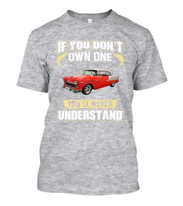 If You Don't Own One 1955 Chevy Bel Air You'll Never Understand T-Shirt