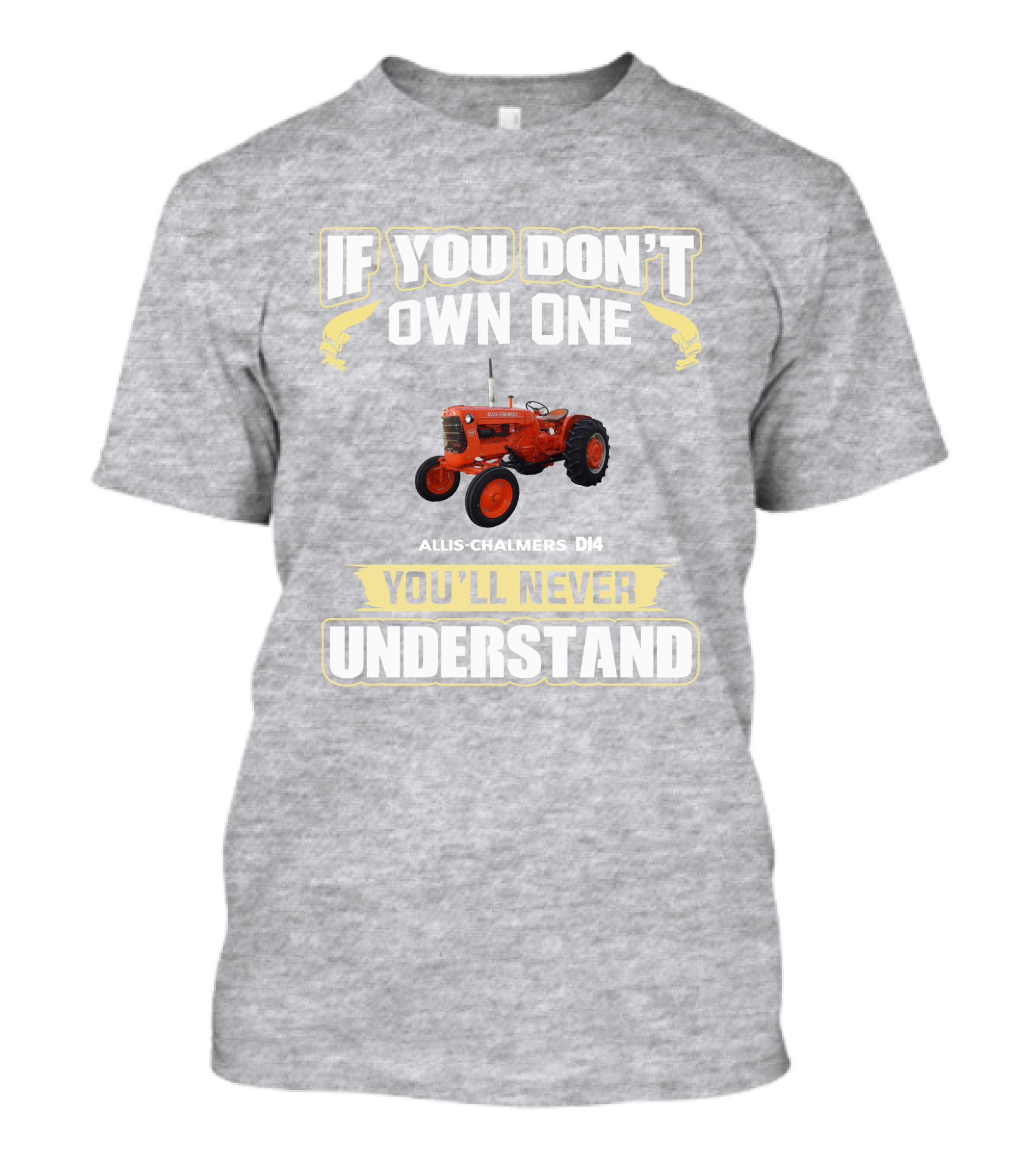 If You Don't Own One Allis Chalmers D14 You'll Never Understand T-Shirt