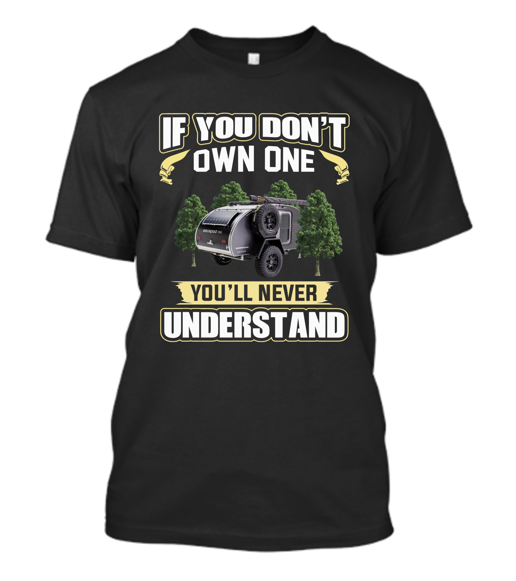 If You Don't Own One Escapod Camper You'll Never Understand T-Shirt