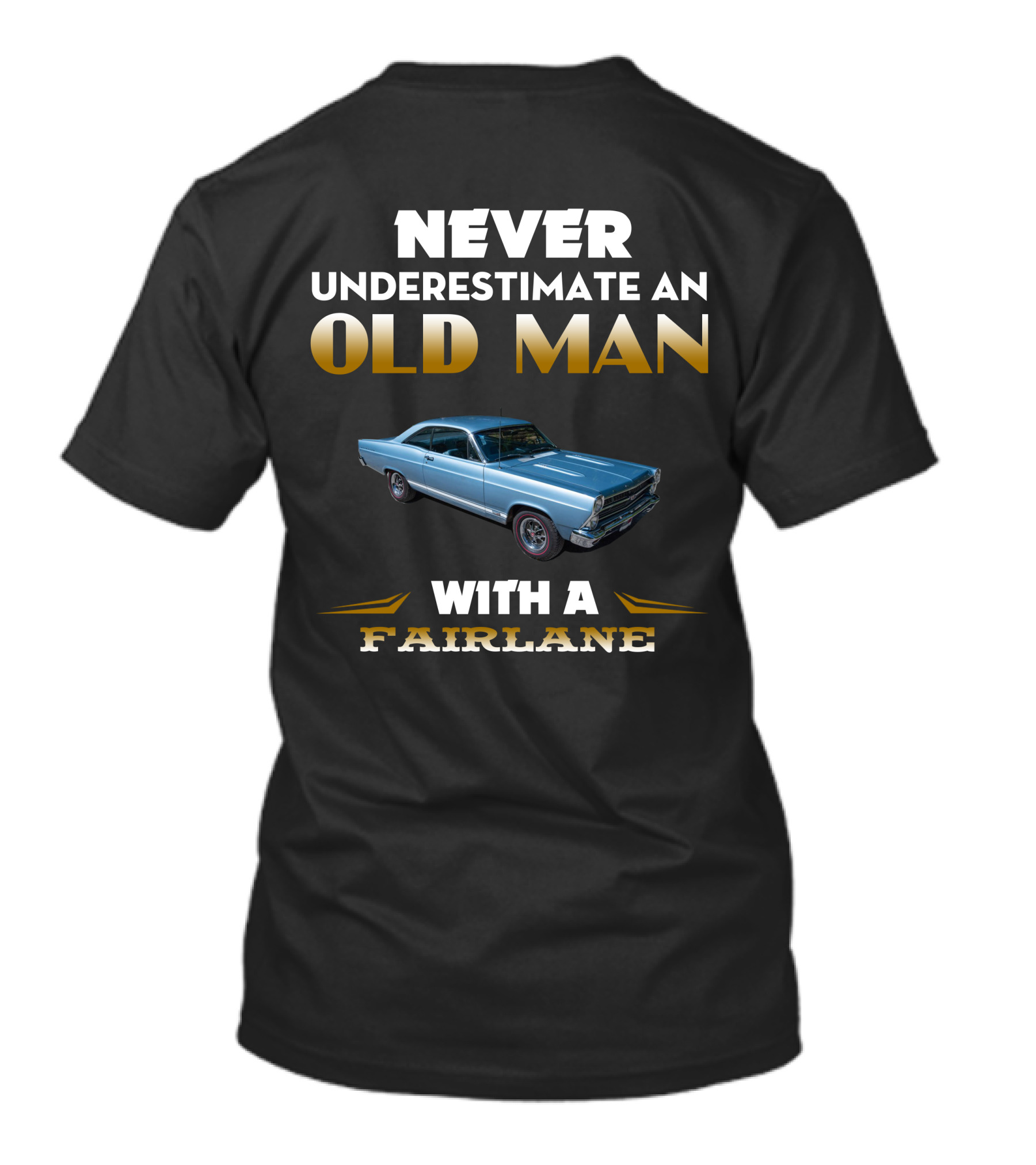 NEVER UNDERESTIMATE AN OLD MAN WITH A FAIRLANE T-Shirt