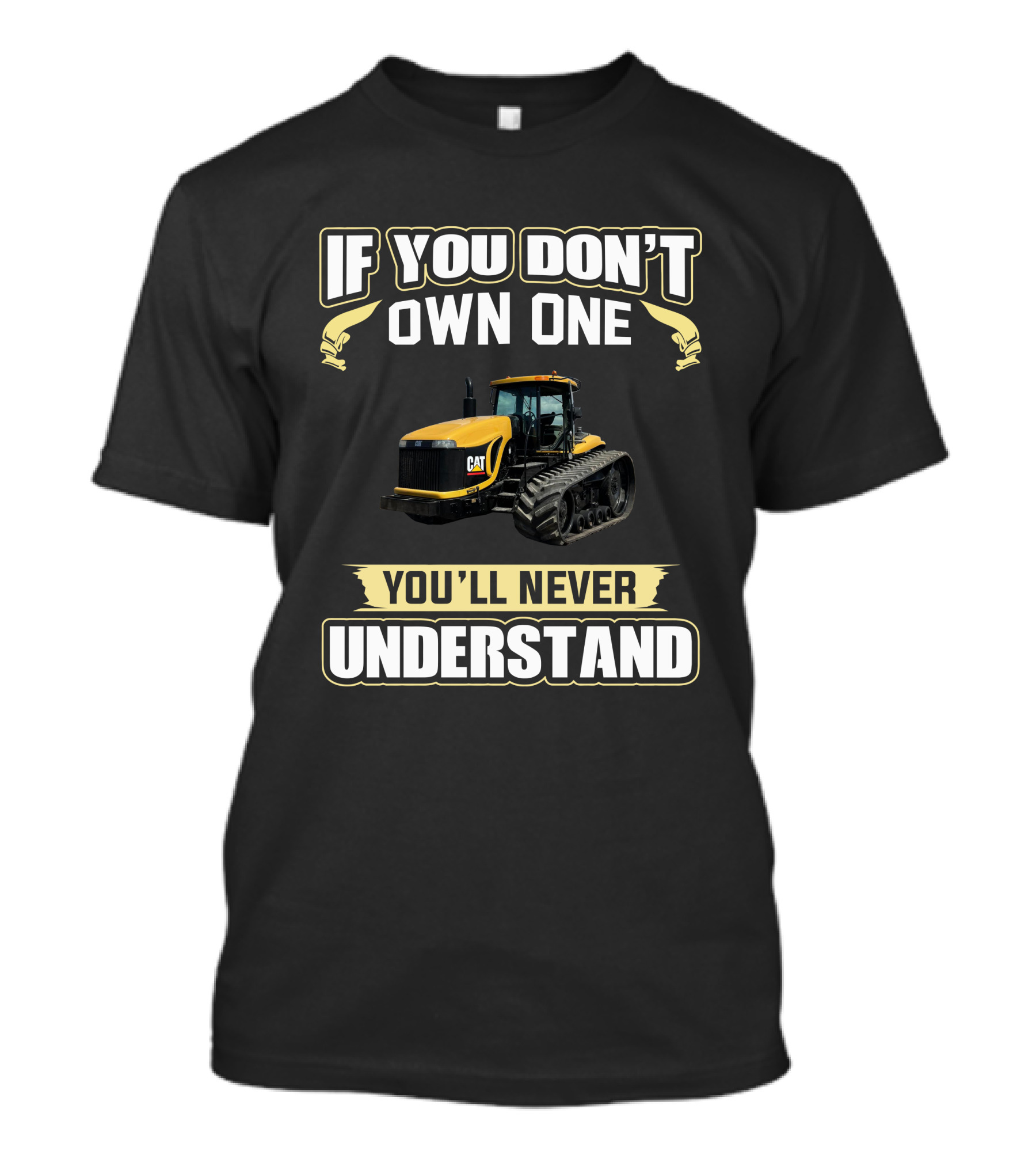 If You Don't Own One You'll Never Understand Cat Challenger Tractors T-Shirt