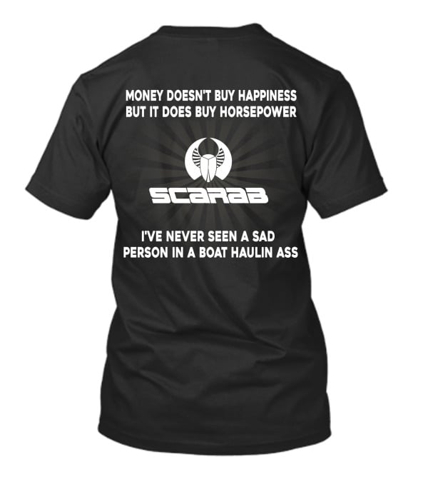 Money Doesn't Buy Happiness But It Does Buy Horsepower Scarab I've Never Seen A Sad Person In A Boat Haulin Ass T-Shirt