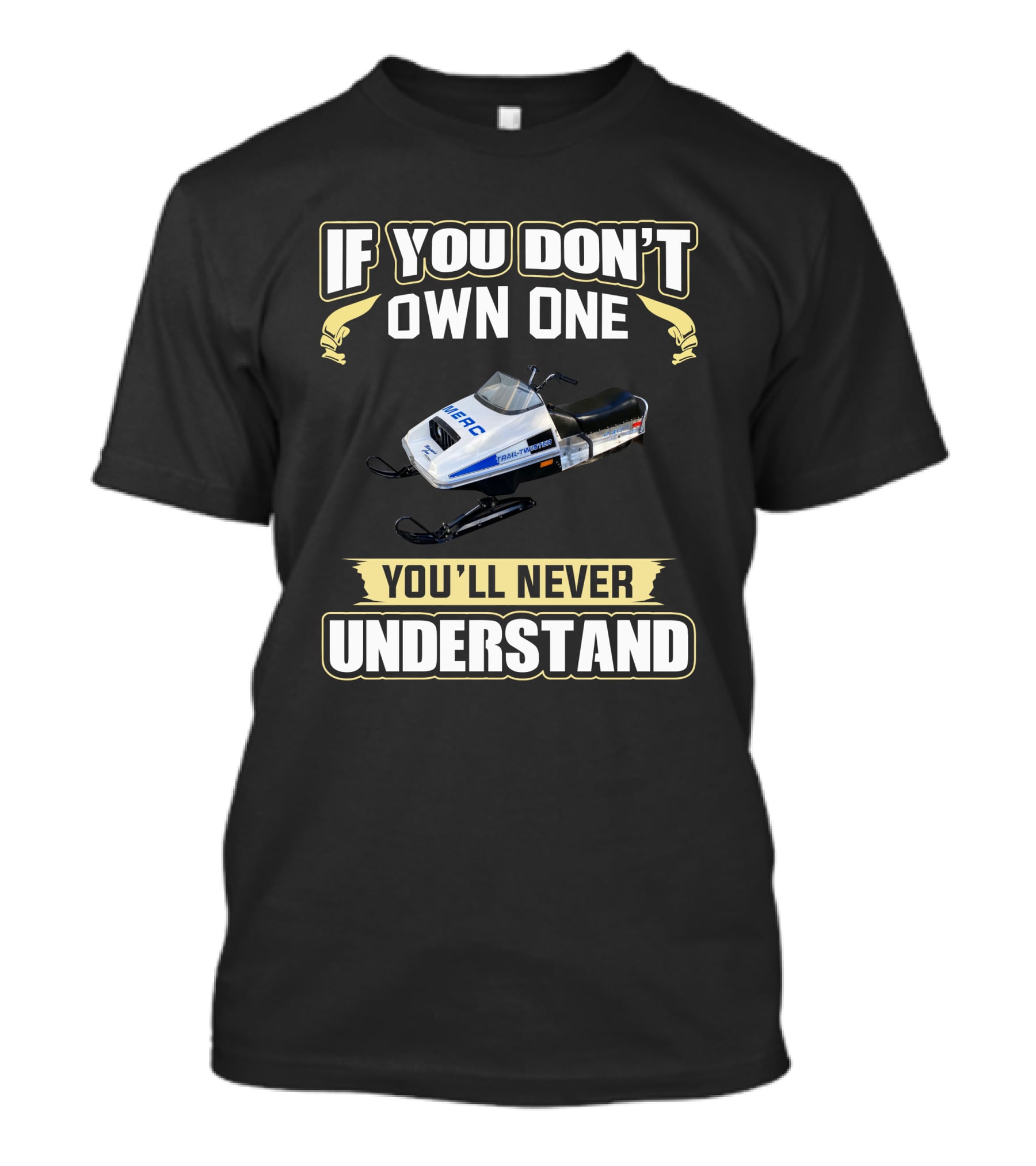 IF YOU DON'T OWN ONE MERC SNOWMOBILES 440 YOU'LL NEVER UNDERSTAND T-Shirt