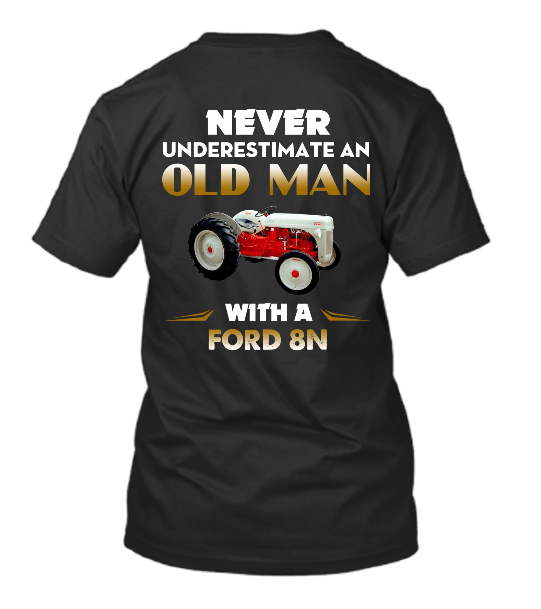 NEVER UNDERESTIMATE AN OLD MAN WITH A FORD 8N T-Shirt