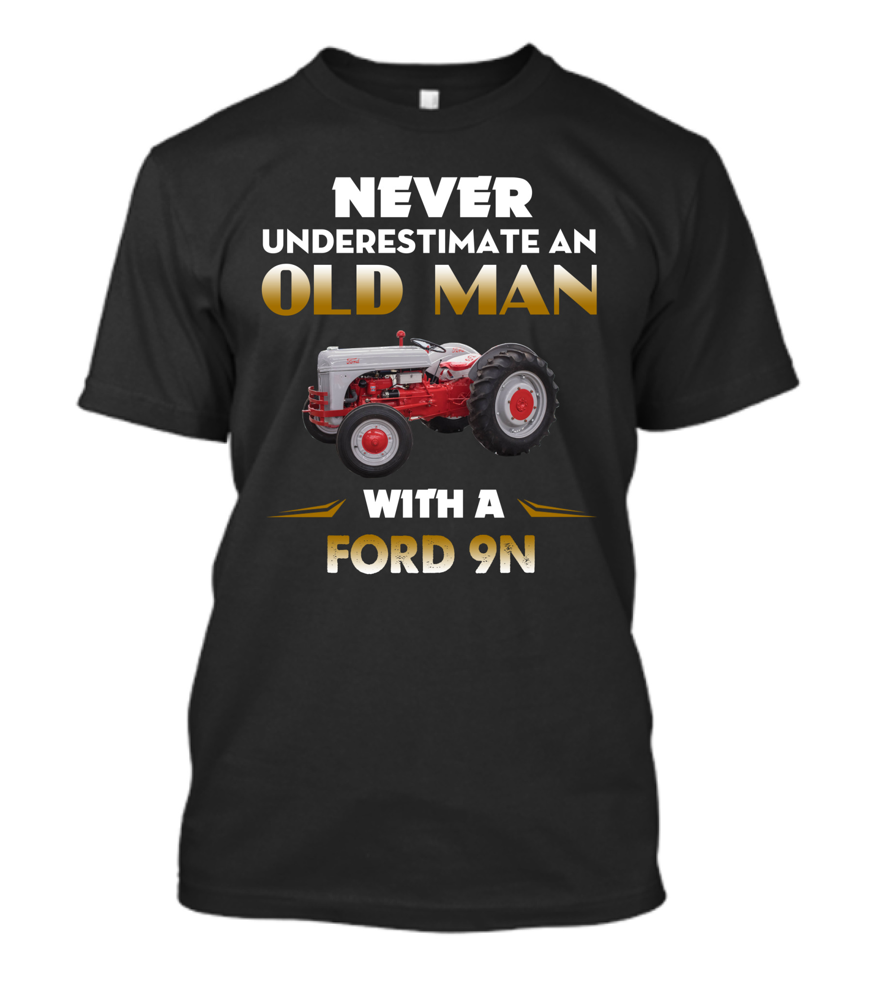 NEVER UNDERESTIMATE AN OLD MAN WITH A FORD 9N T-Shirt