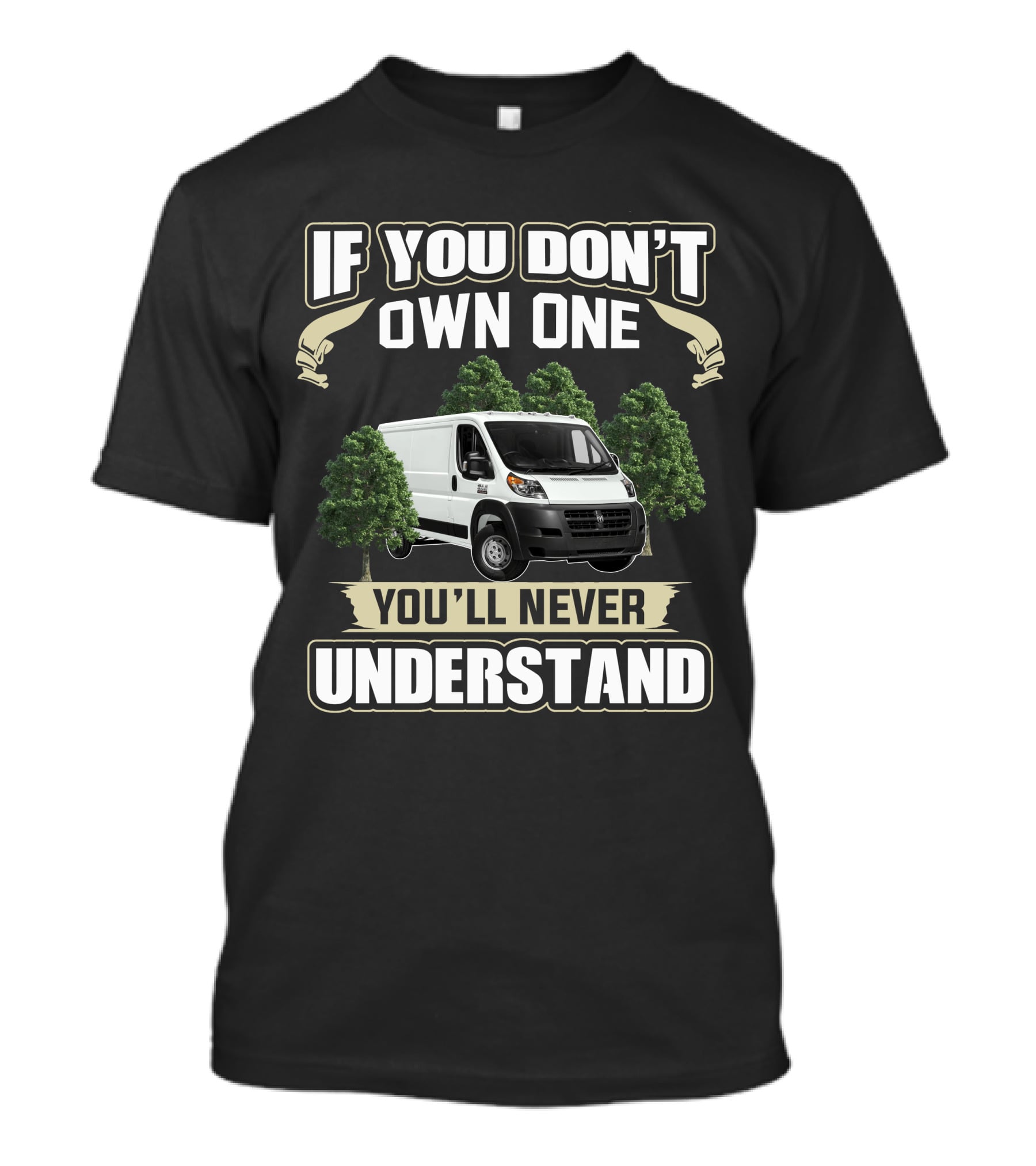 If You Don't Own One You'll Never Understand Ram Promaster 1500 Van T-Shirt