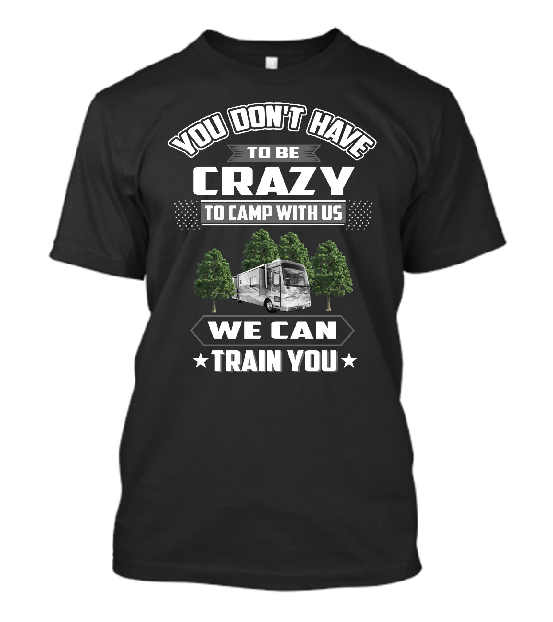 You Don't Have To Be Crazy To Camp With Us Tiffin Phaeton 40QSH We Can Train You T-Shirt