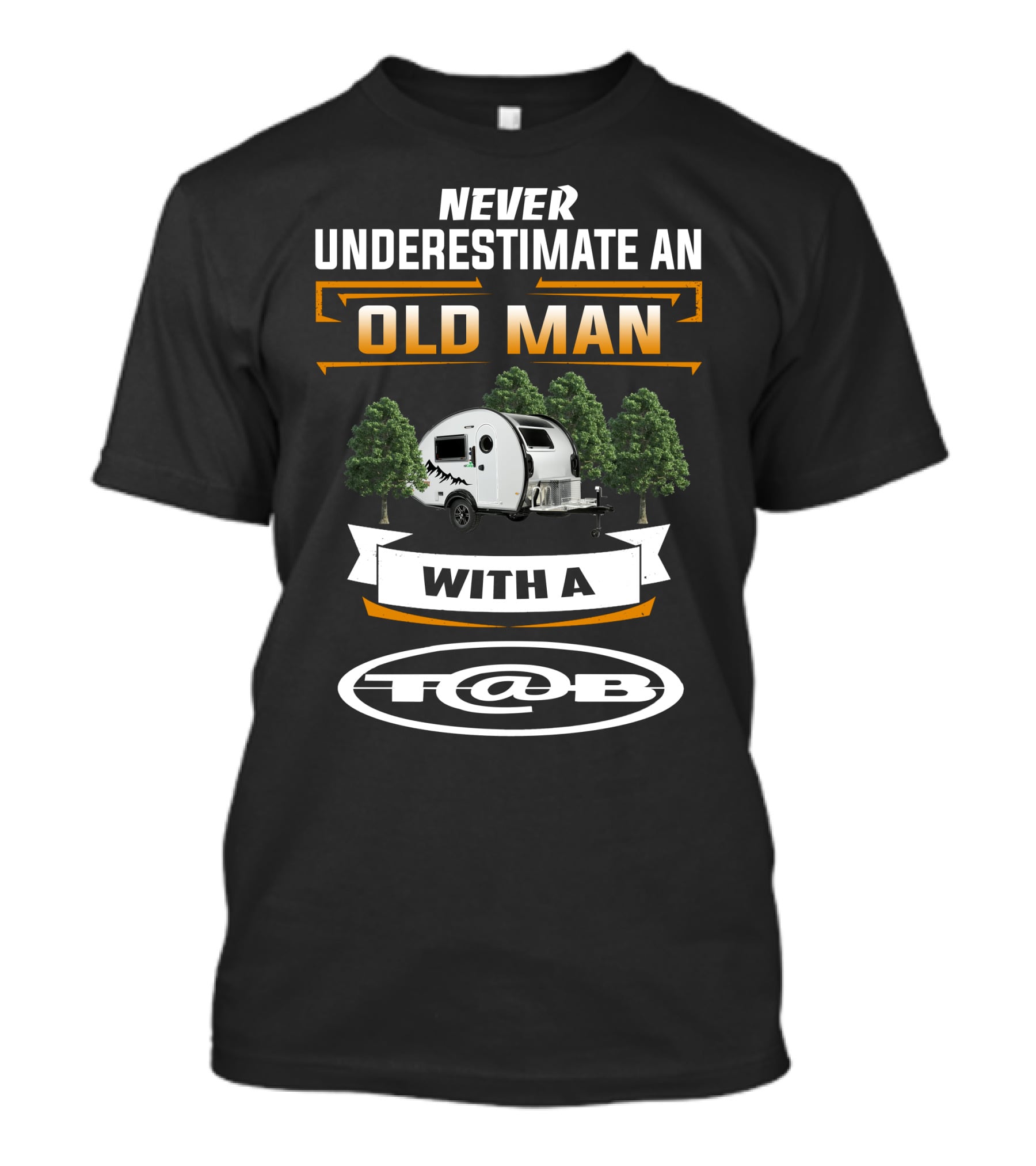 NEVER UNDERESTIMATE AN OLD MAN WITH A T@B CAMPING TRAILERS T-Shirt