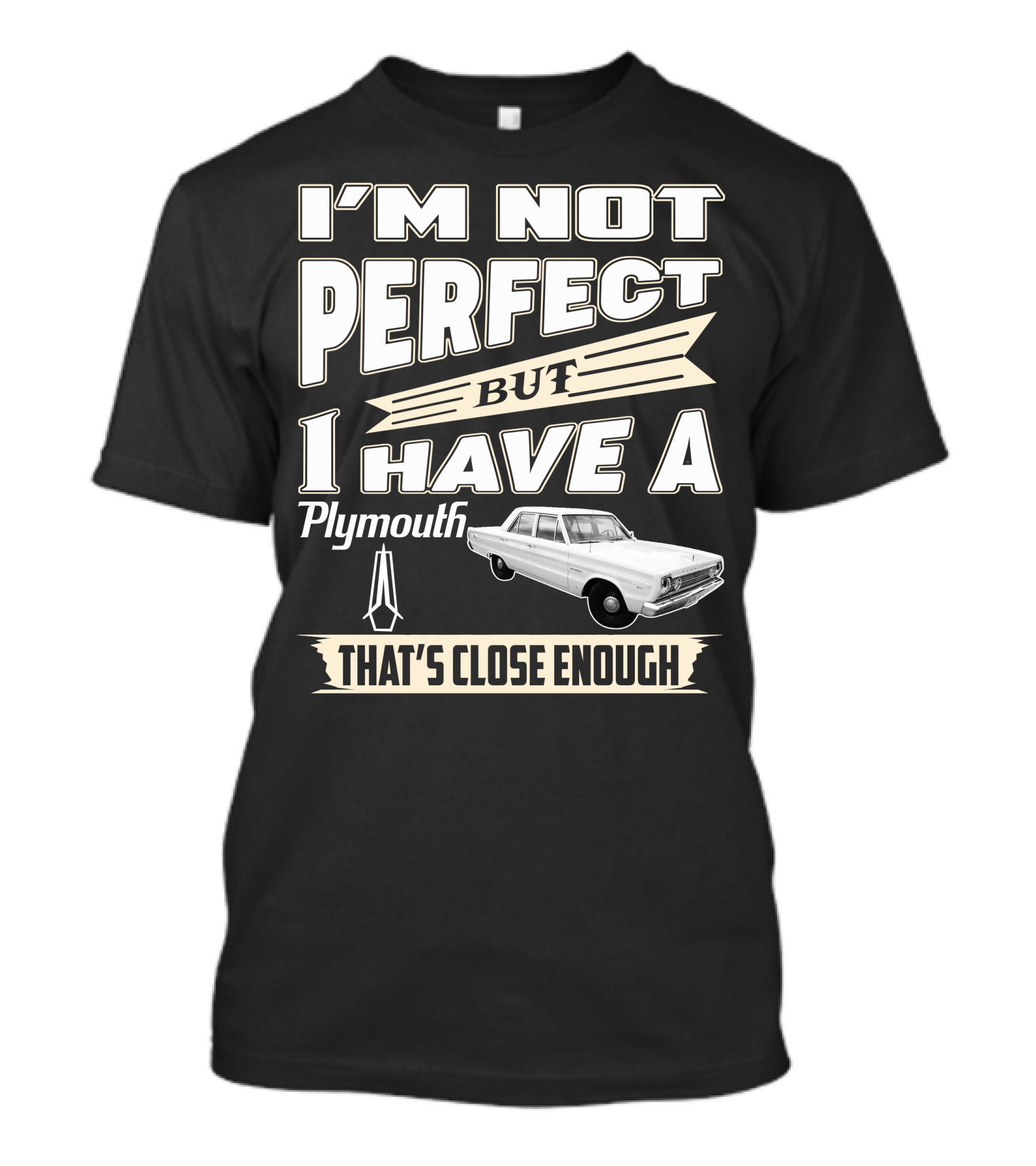 I'm Not Perfect But I Have A Plymouth That's Close Enough T-Shirt