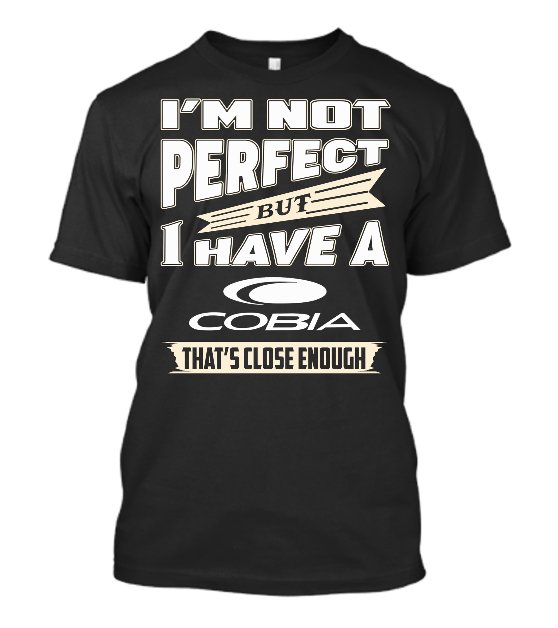 I'm Not Perfect But I Have A Cobia That's Close Enough T-Shirt