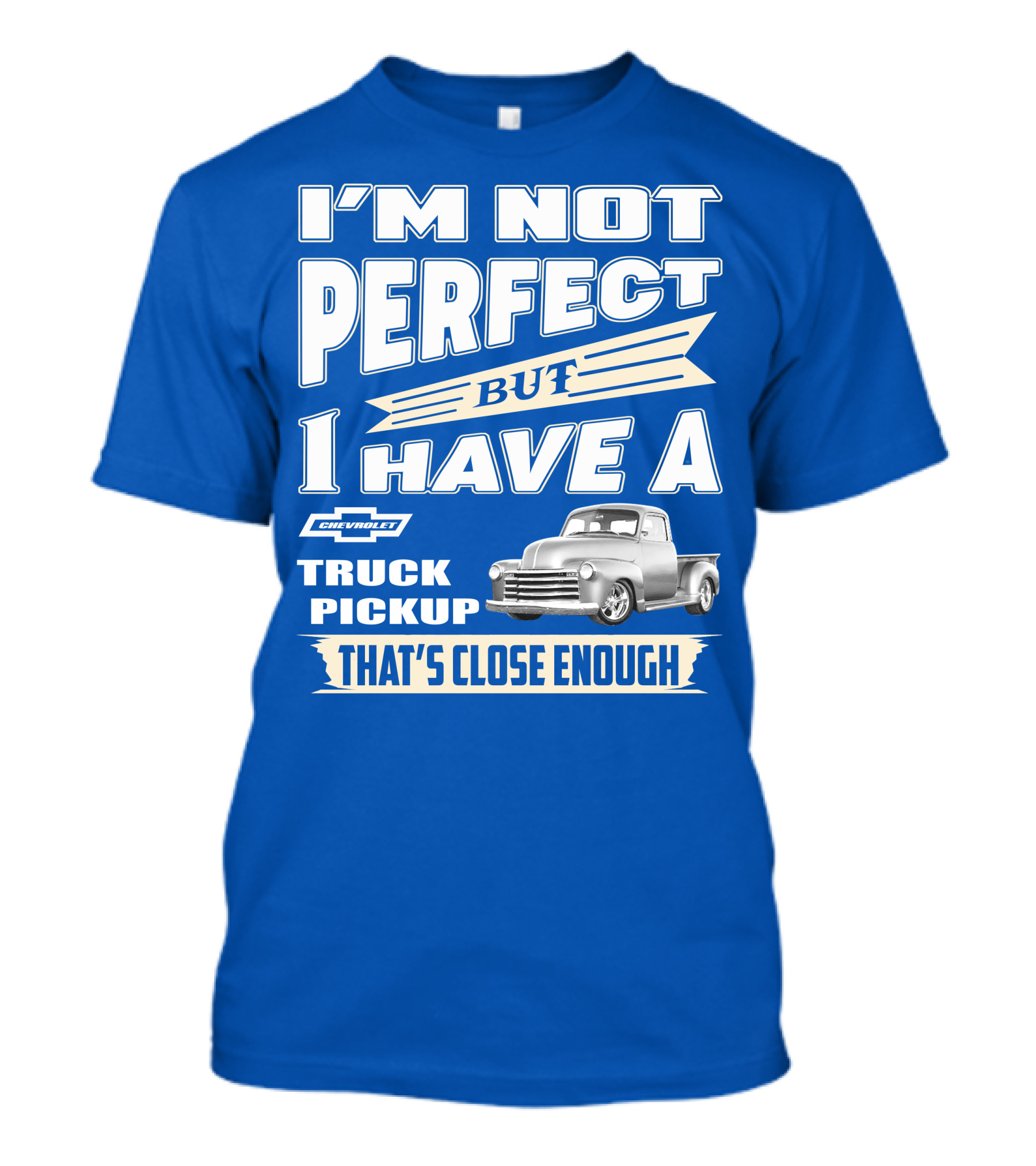 I'm Not Perfect But I Have A Chevy Truck Pickup That's Close Enough T-Shirt