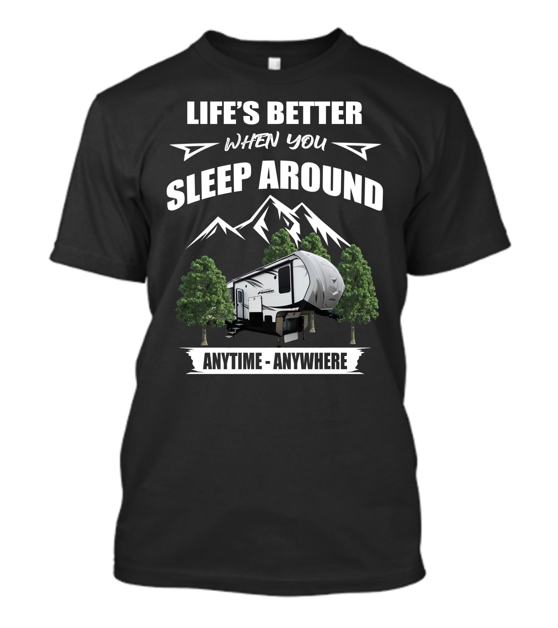 LIFE'S BETTER WHEN YOU SLEEP AROUND ANYTIME ANYWHERE OUTDOORS RV T-Shirt