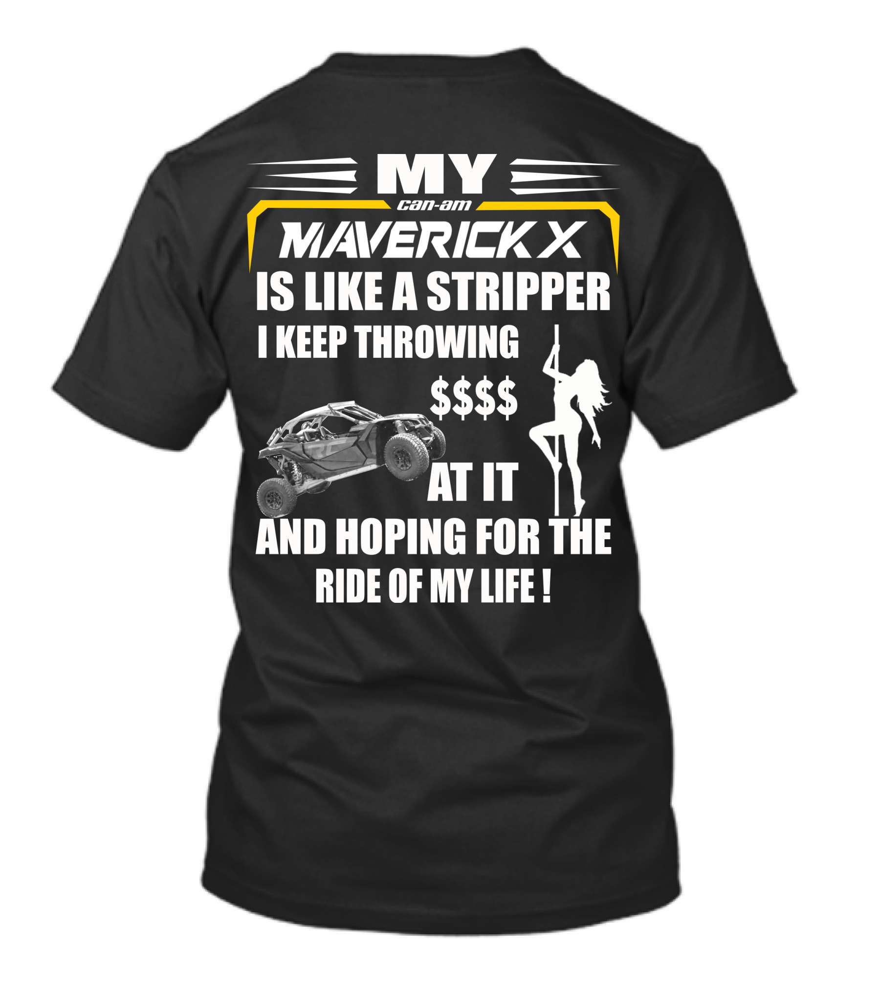 MY Can-Am Maverick X Is Like A Stripper I Keep Throwing $$$$ At It And Hoping For The Ride Of My Life T-Shirt