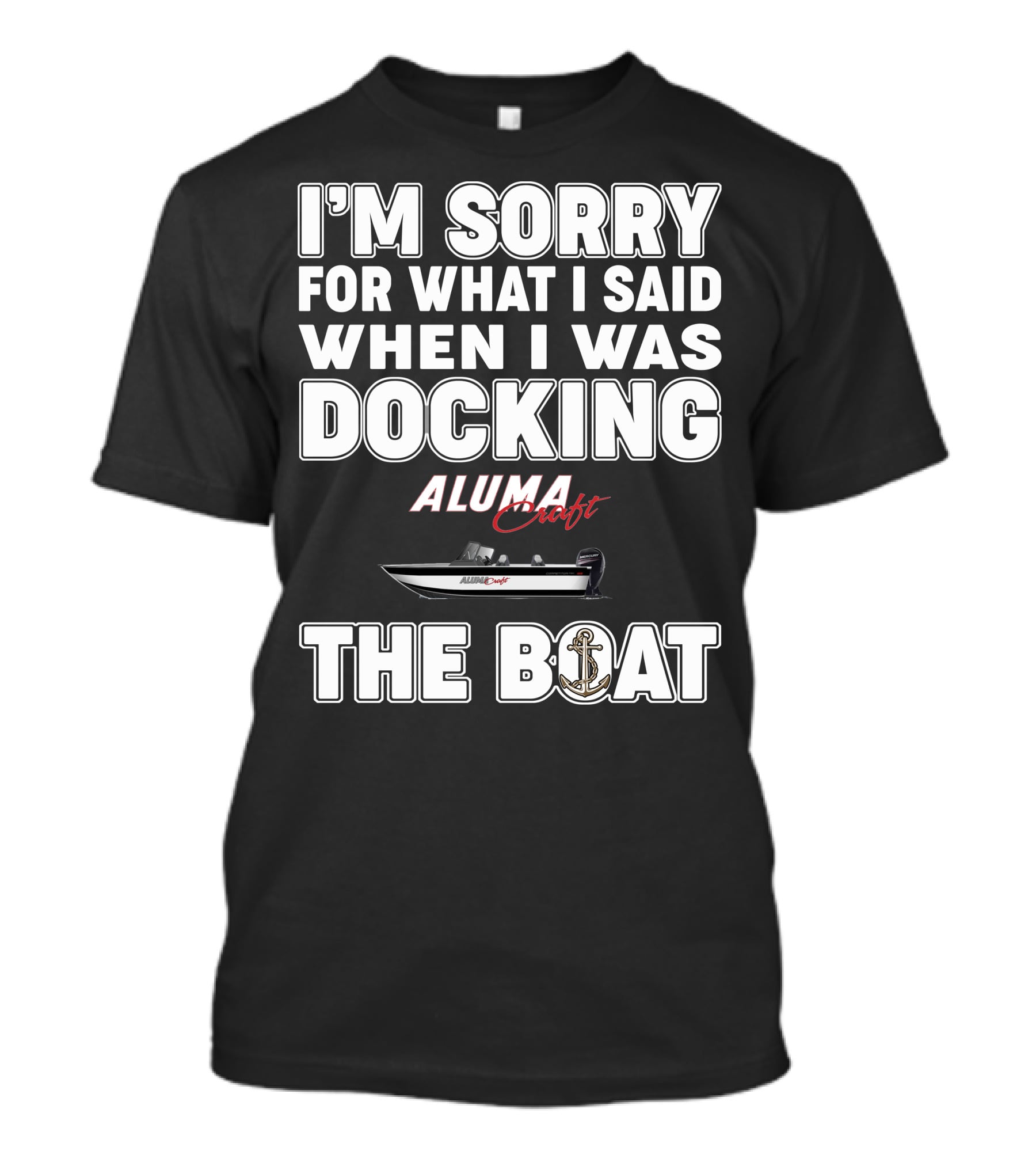 I'm Sorry For What I Said When I Was Docking Alumacraft Boat The Boat T-Shirt