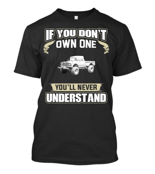 If You Don't Own One 1967 Jeep Kaiser M715 You'll Never Understand T-Shirt