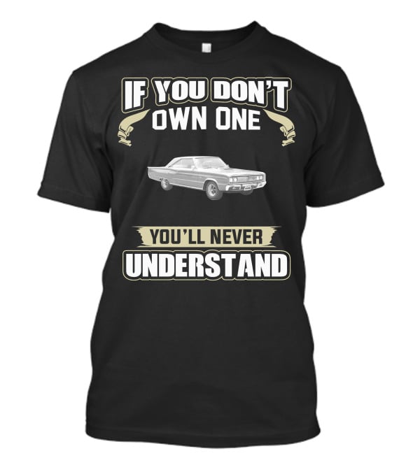 If You Don't Own One You'll Never Understand 1967 Dodge Coronet T-Shirt