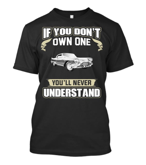 If You Don't Own One 1958 Cadillac Eldorado Brougham You'll Never Understand T-Shirt