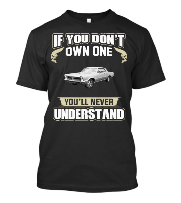 If You Don't Own One You'll Never Understand 1965 Pontiac GTO T-Shirt