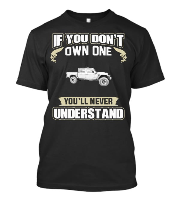 If You Don't Own One Jeep Gladiator You'll Never Understand T-Shirt