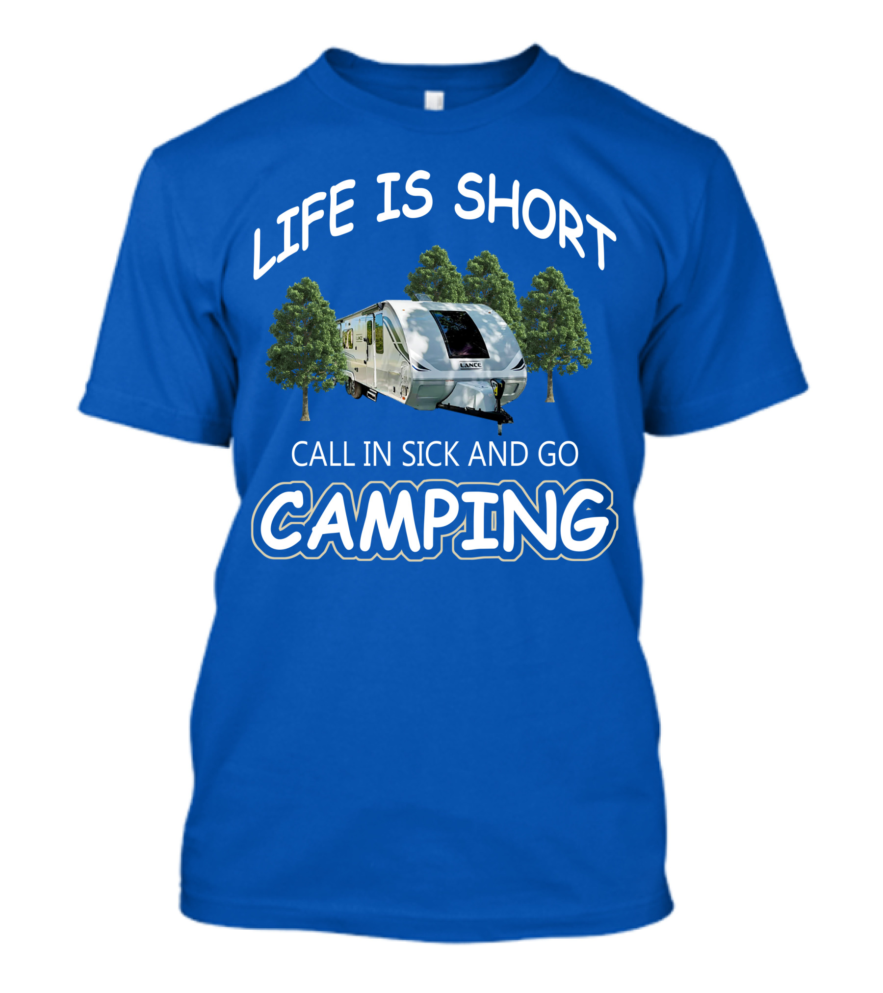 Lance Campers Life Is Short Call In Sick And Go Camping T-Shirt