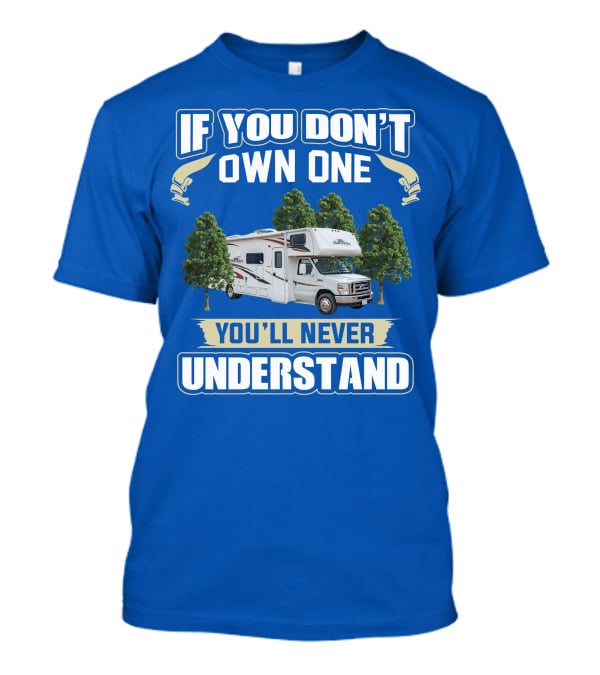 If You Don't Own One You'll Never Understand Forest River Class C Sunseeker RV Camping Lifestyle T-Shirt
