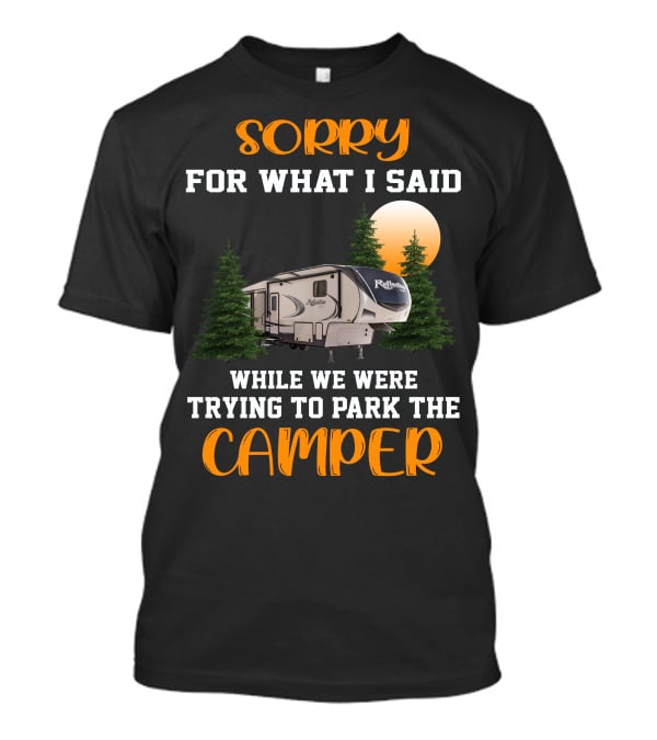 Sorry For What I Said While We Were Trying To Park The Reflection Fifth Wheel Camper T-Shirt