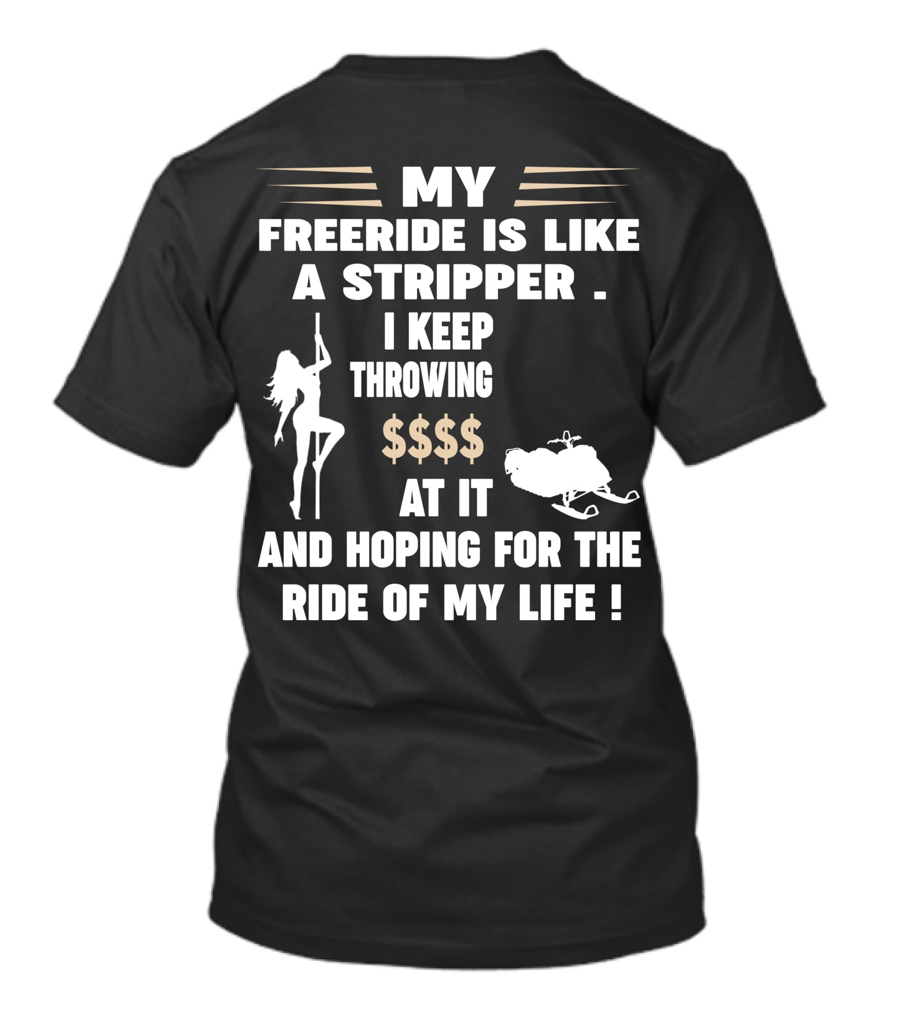 My Freeride Is Like A Stripper I Keep Throwing $$$ At It And Hoping For The Ride Of My Life T-Shirt