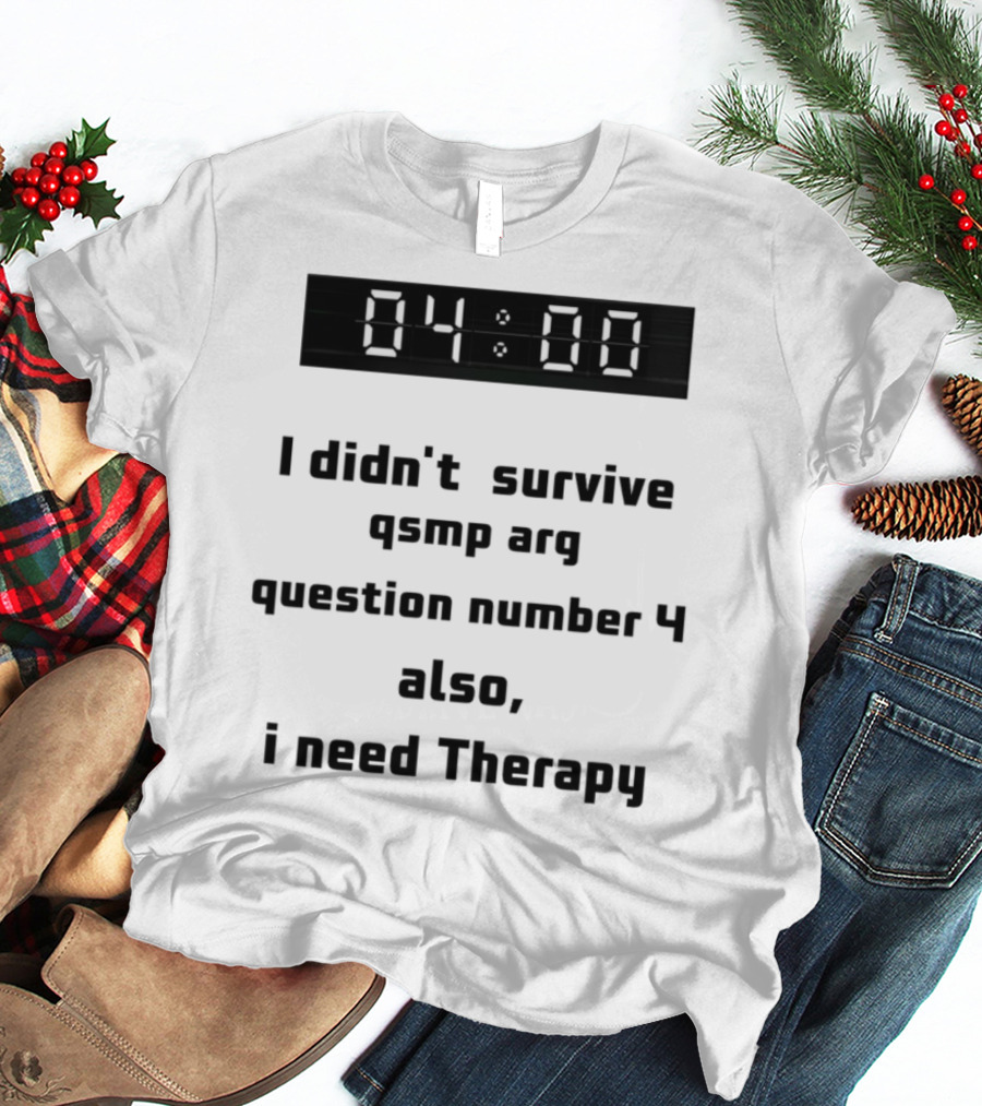 I Didn't Survive Qsmp Arg Question Number 4 Also I Need Therapy 4:00 T-Shirt