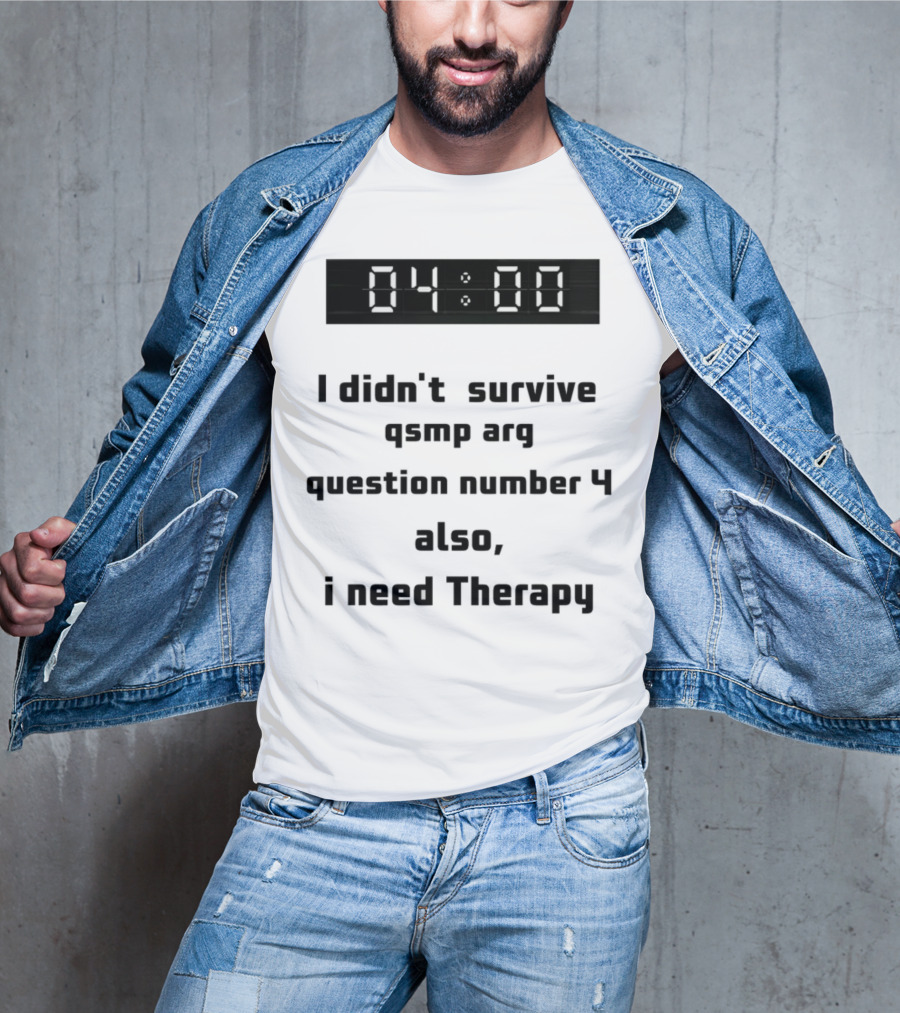 I Didn't Survive Qsmp Arg Question Number 4 Also I Need Therapy 4:00 T-Shirt