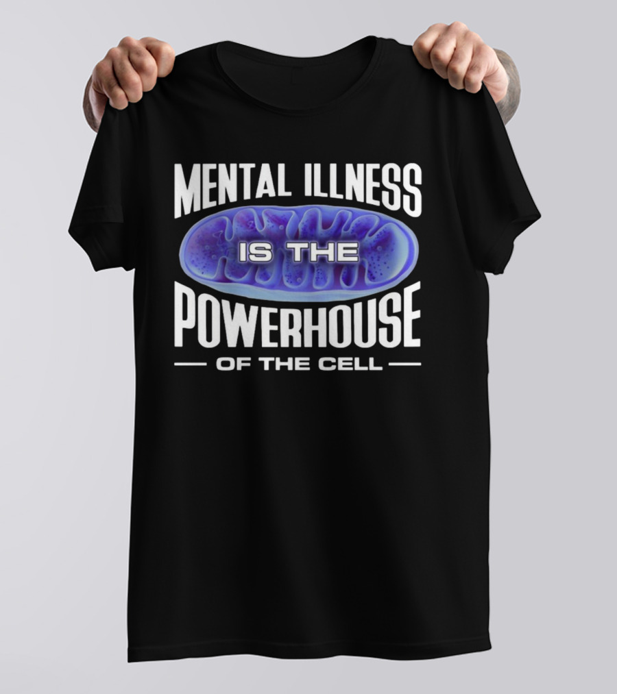 Mental Illness Is The Powerhouse Of The Cell Mitochondria T-Shirt
