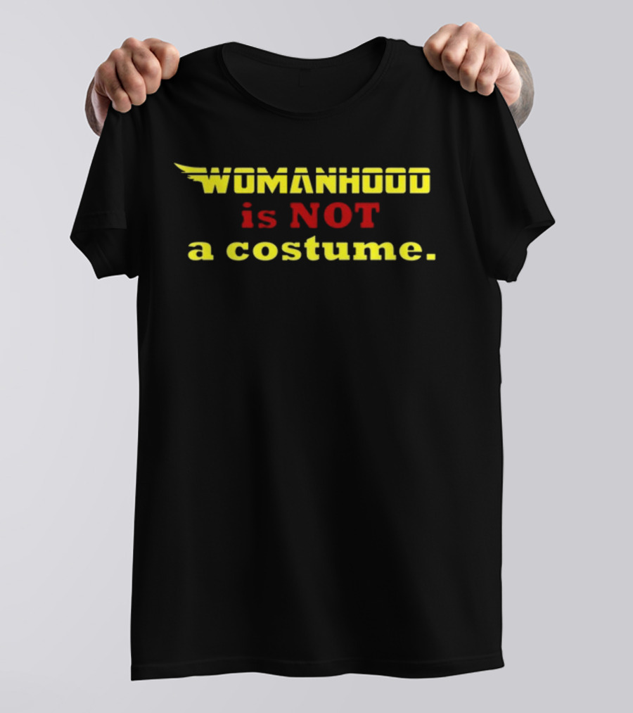 Womanhood Is Not A Costume T-Shirt
