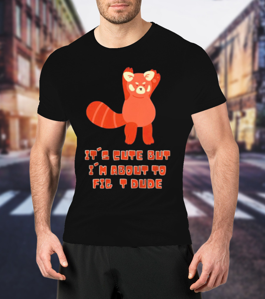It's Cute But I'm About To Fight Dude Red Panda T-Shirt